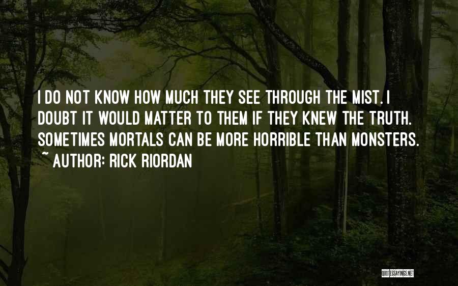 Rick Riordan Quotes: I Do Not Know How Much They See Through The Mist. I Doubt It Would Matter To Them If They