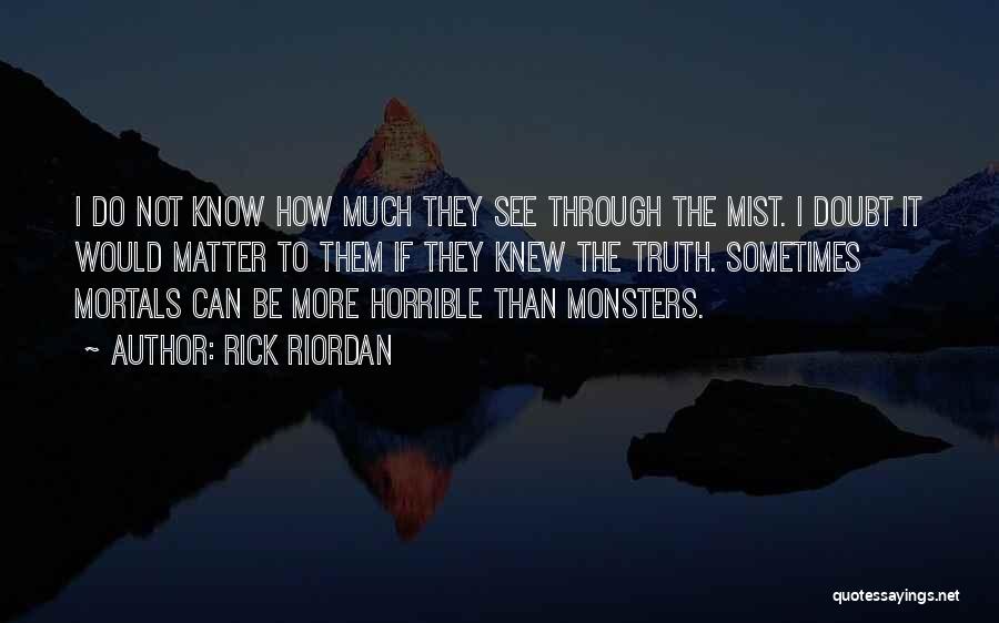 Rick Riordan Quotes: I Do Not Know How Much They See Through The Mist. I Doubt It Would Matter To Them If They