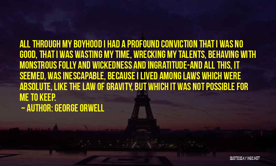 George Orwell Quotes: All Through My Boyhood I Had A Profound Conviction That I Was No Good, That I Was Wasting My Time,
