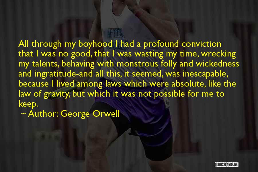 George Orwell Quotes: All Through My Boyhood I Had A Profound Conviction That I Was No Good, That I Was Wasting My Time,