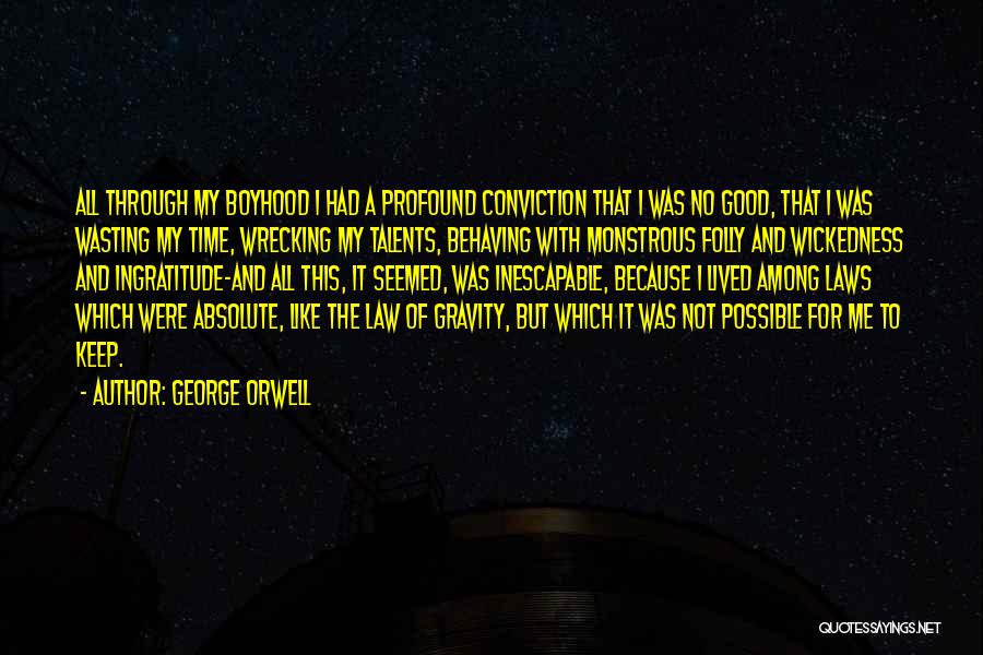 George Orwell Quotes: All Through My Boyhood I Had A Profound Conviction That I Was No Good, That I Was Wasting My Time,