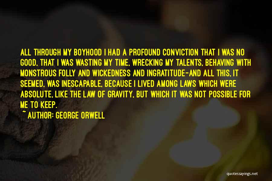 George Orwell Quotes: All Through My Boyhood I Had A Profound Conviction That I Was No Good, That I Was Wasting My Time,