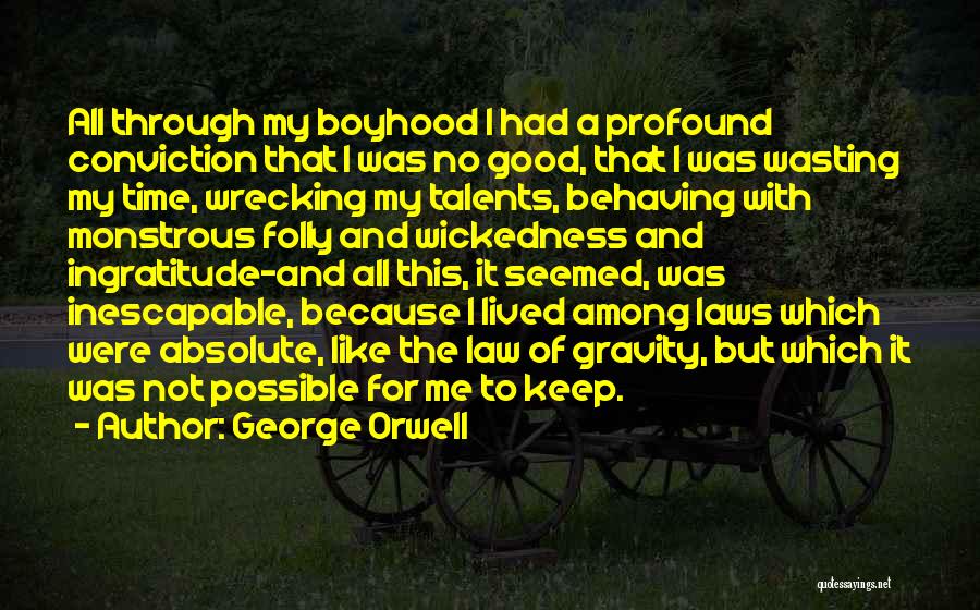 George Orwell Quotes: All Through My Boyhood I Had A Profound Conviction That I Was No Good, That I Was Wasting My Time,