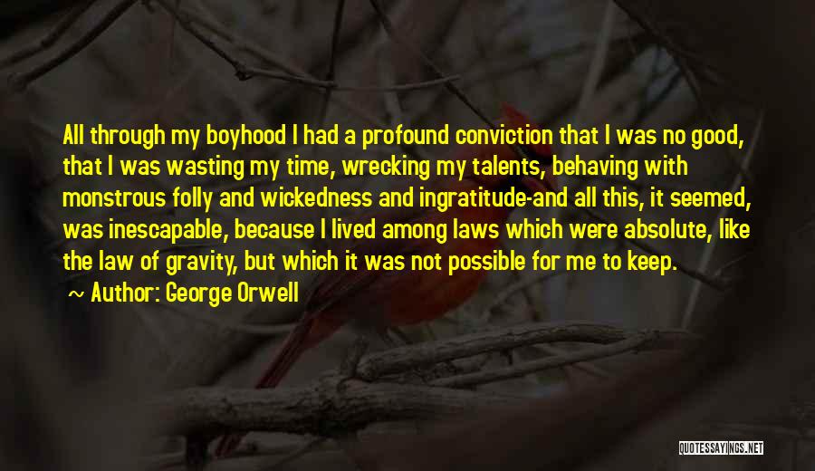 George Orwell Quotes: All Through My Boyhood I Had A Profound Conviction That I Was No Good, That I Was Wasting My Time,