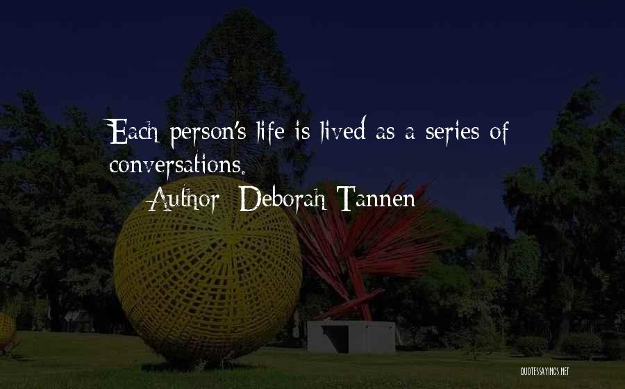 Deborah Tannen Quotes: Each Person's Life Is Lived As A Series Of Conversations.