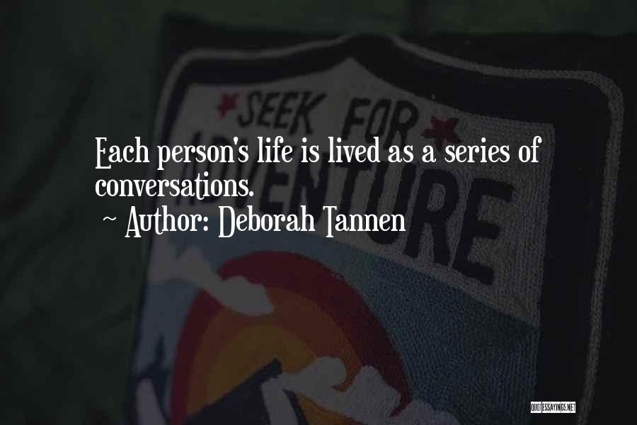 Deborah Tannen Quotes: Each Person's Life Is Lived As A Series Of Conversations.