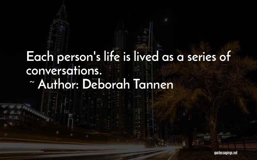 Deborah Tannen Quotes: Each Person's Life Is Lived As A Series Of Conversations.