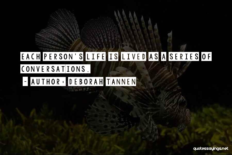 Deborah Tannen Quotes: Each Person's Life Is Lived As A Series Of Conversations.