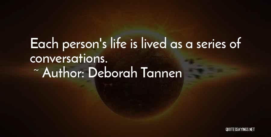 Deborah Tannen Quotes: Each Person's Life Is Lived As A Series Of Conversations.