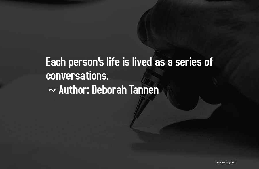 Deborah Tannen Quotes: Each Person's Life Is Lived As A Series Of Conversations.