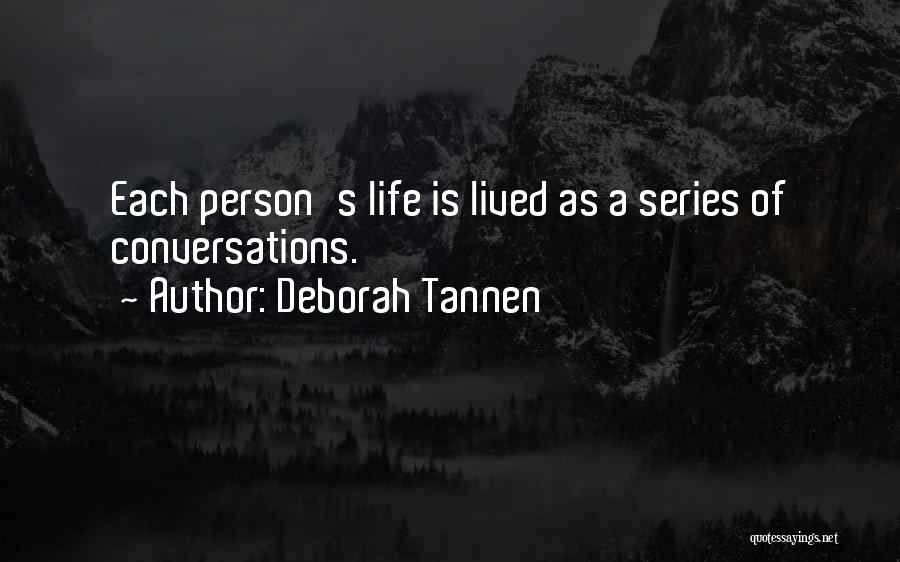 Deborah Tannen Quotes: Each Person's Life Is Lived As A Series Of Conversations.