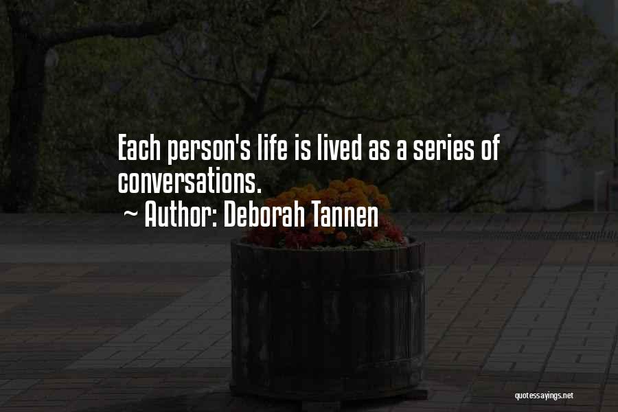 Deborah Tannen Quotes: Each Person's Life Is Lived As A Series Of Conversations.