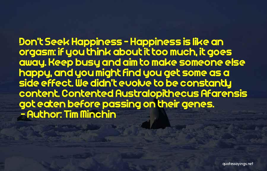 Tim Minchin Quotes: Don't Seek Happiness - Happiness Is Like An Orgasm: If You Think About It Too Much, It Goes Away. Keep