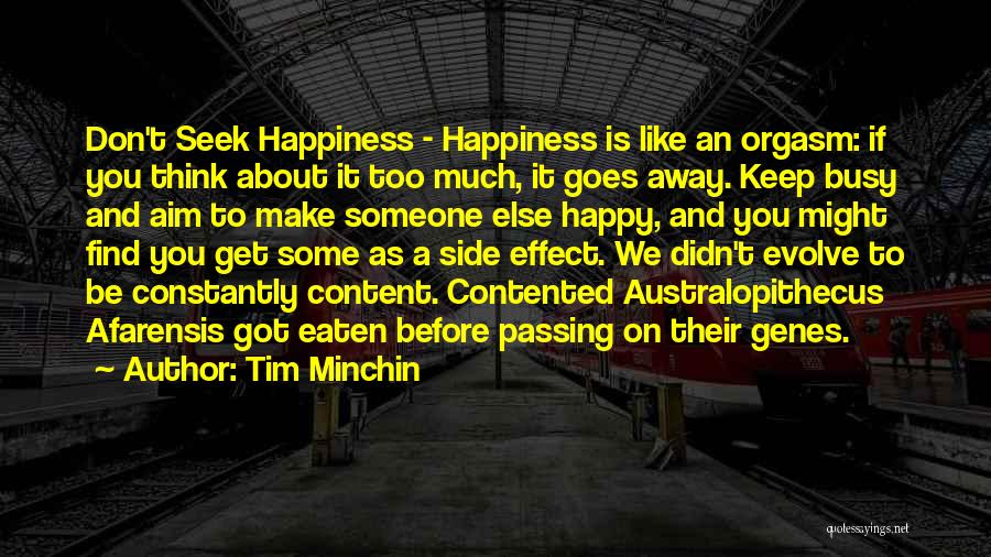 Tim Minchin Quotes: Don't Seek Happiness - Happiness Is Like An Orgasm: If You Think About It Too Much, It Goes Away. Keep