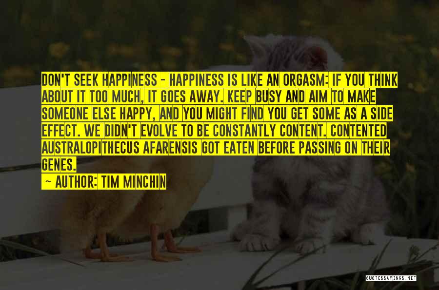 Tim Minchin Quotes: Don't Seek Happiness - Happiness Is Like An Orgasm: If You Think About It Too Much, It Goes Away. Keep