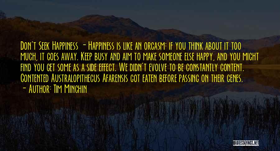 Tim Minchin Quotes: Don't Seek Happiness - Happiness Is Like An Orgasm: If You Think About It Too Much, It Goes Away. Keep