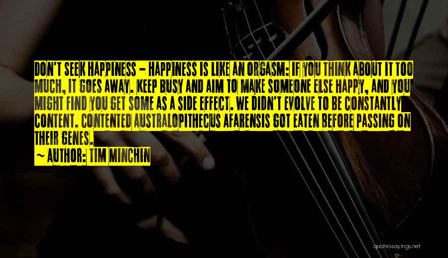 Tim Minchin Quotes: Don't Seek Happiness - Happiness Is Like An Orgasm: If You Think About It Too Much, It Goes Away. Keep