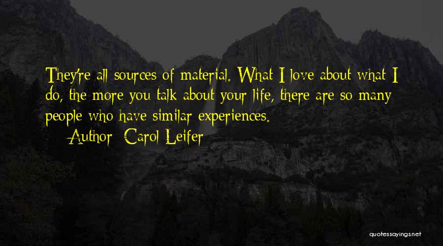 Carol Leifer Quotes: They're All Sources Of Material. What I Love About What I Do, The More You Talk About Your Life, There