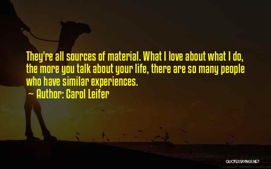 Carol Leifer Quotes: They're All Sources Of Material. What I Love About What I Do, The More You Talk About Your Life, There