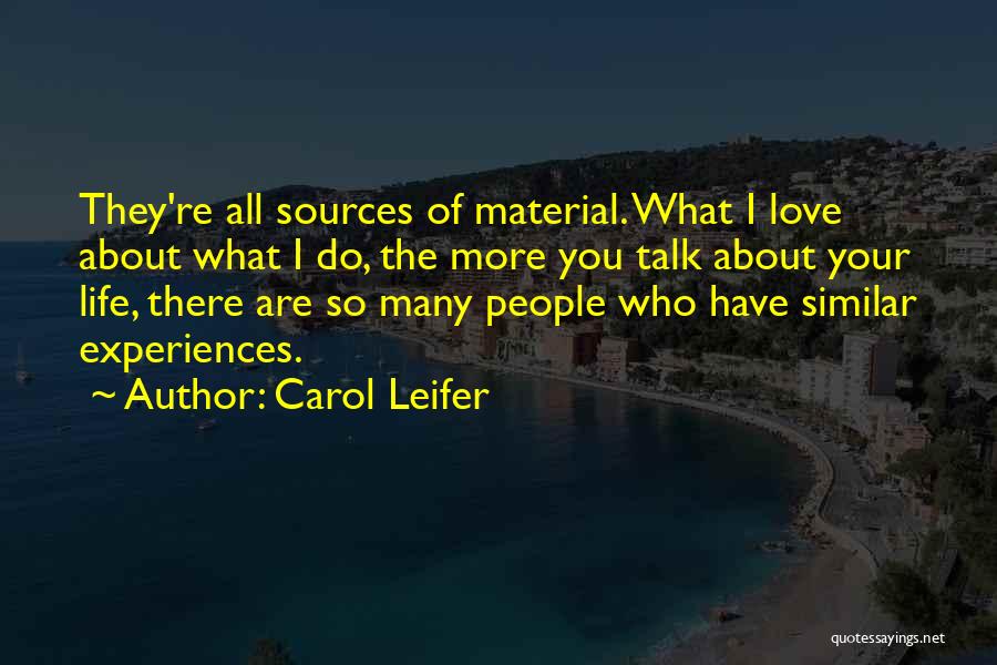 Carol Leifer Quotes: They're All Sources Of Material. What I Love About What I Do, The More You Talk About Your Life, There
