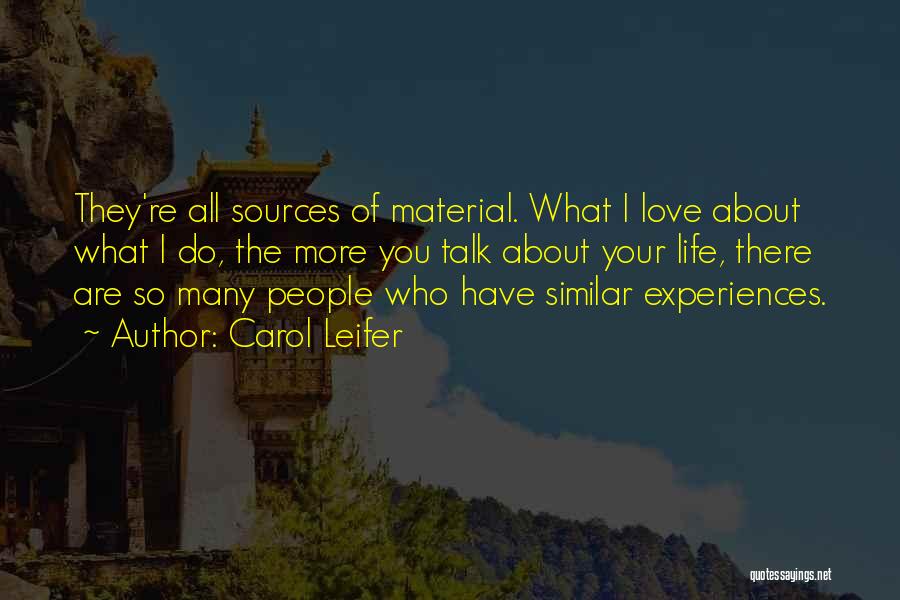Carol Leifer Quotes: They're All Sources Of Material. What I Love About What I Do, The More You Talk About Your Life, There
