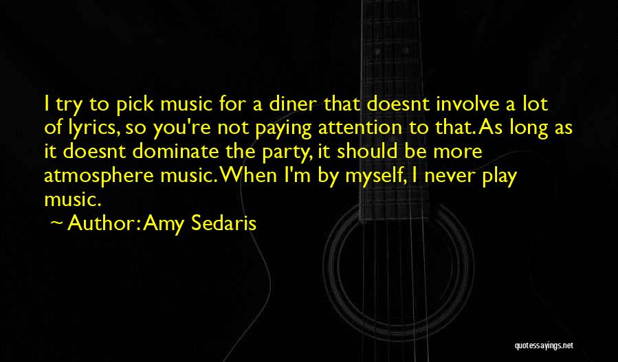 Amy Sedaris Quotes: I Try To Pick Music For A Diner That Doesnt Involve A Lot Of Lyrics, So You're Not Paying Attention