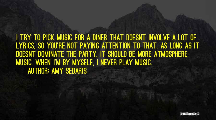 Amy Sedaris Quotes: I Try To Pick Music For A Diner That Doesnt Involve A Lot Of Lyrics, So You're Not Paying Attention