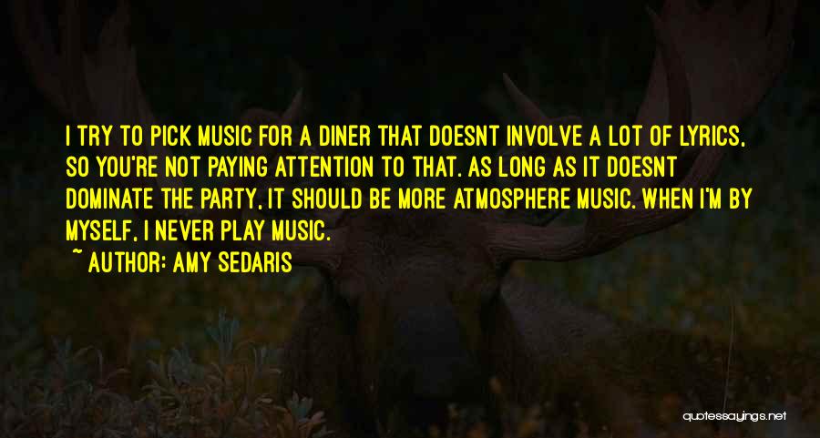 Amy Sedaris Quotes: I Try To Pick Music For A Diner That Doesnt Involve A Lot Of Lyrics, So You're Not Paying Attention