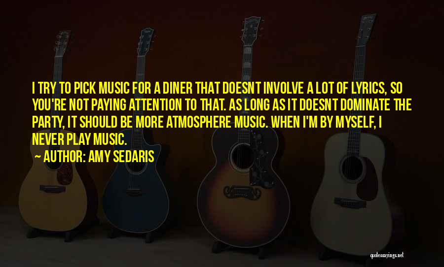 Amy Sedaris Quotes: I Try To Pick Music For A Diner That Doesnt Involve A Lot Of Lyrics, So You're Not Paying Attention