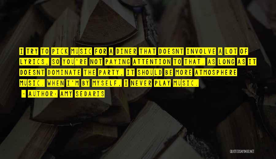 Amy Sedaris Quotes: I Try To Pick Music For A Diner That Doesnt Involve A Lot Of Lyrics, So You're Not Paying Attention