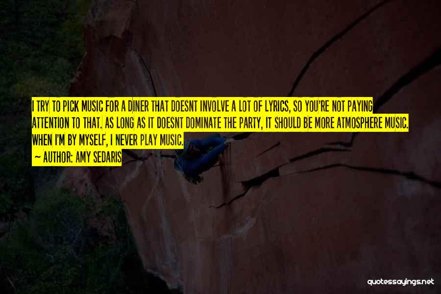 Amy Sedaris Quotes: I Try To Pick Music For A Diner That Doesnt Involve A Lot Of Lyrics, So You're Not Paying Attention