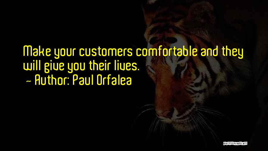 Paul Orfalea Quotes: Make Your Customers Comfortable And They Will Give You Their Lives.