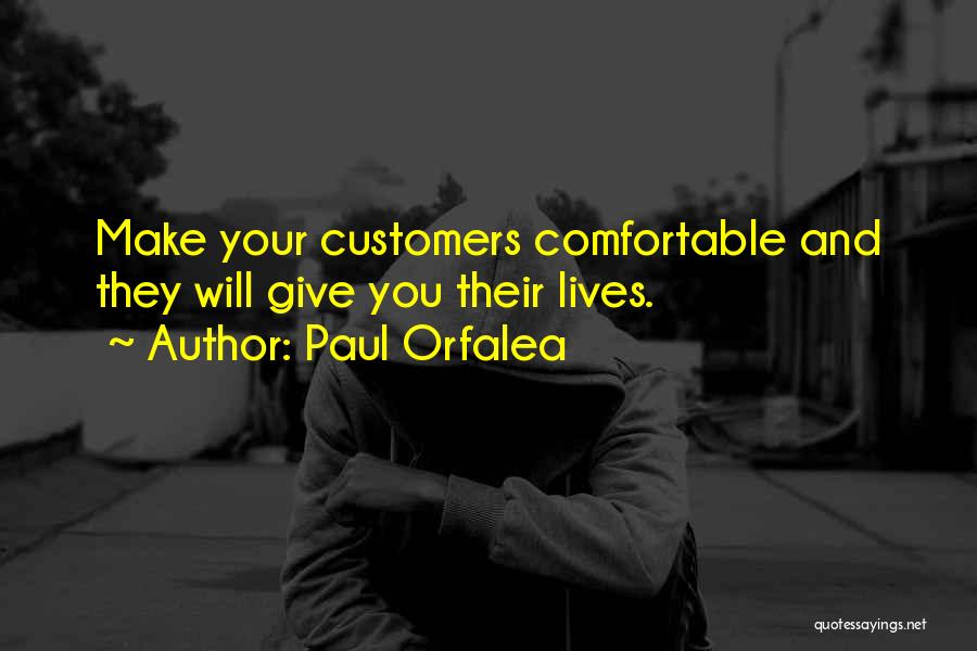 Paul Orfalea Quotes: Make Your Customers Comfortable And They Will Give You Their Lives.