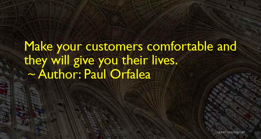 Paul Orfalea Quotes: Make Your Customers Comfortable And They Will Give You Their Lives.