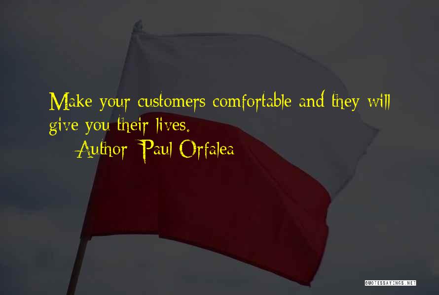 Paul Orfalea Quotes: Make Your Customers Comfortable And They Will Give You Their Lives.