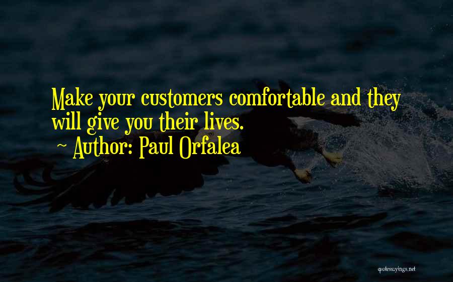 Paul Orfalea Quotes: Make Your Customers Comfortable And They Will Give You Their Lives.