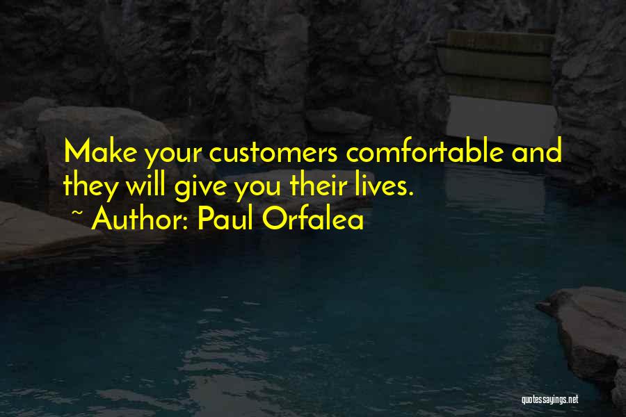 Paul Orfalea Quotes: Make Your Customers Comfortable And They Will Give You Their Lives.