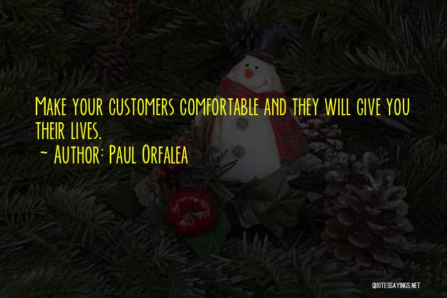 Paul Orfalea Quotes: Make Your Customers Comfortable And They Will Give You Their Lives.