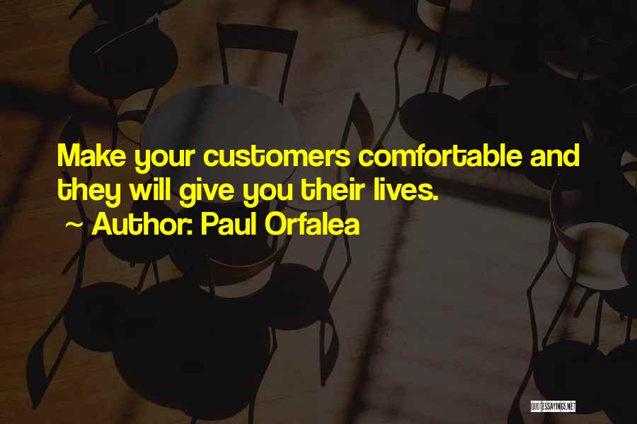 Paul Orfalea Quotes: Make Your Customers Comfortable And They Will Give You Their Lives.