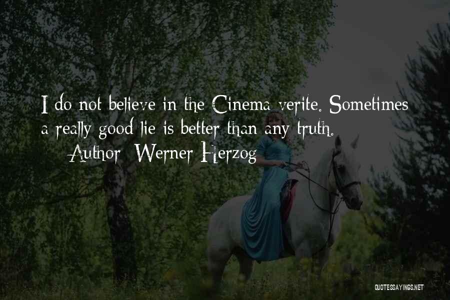 Werner Herzog Quotes: I Do Not Believe In The Cinema Verite. Sometimes A Really Good Lie Is Better Than Any Truth.