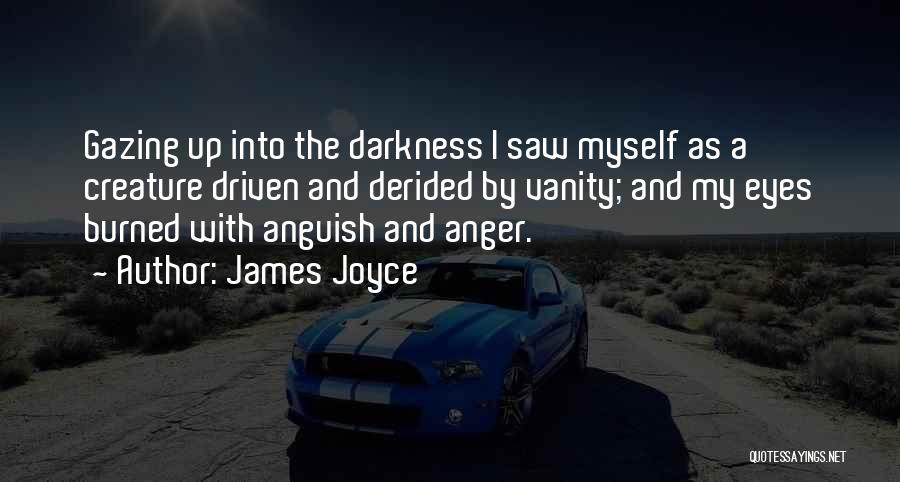 James Joyce Quotes: Gazing Up Into The Darkness I Saw Myself As A Creature Driven And Derided By Vanity; And My Eyes Burned