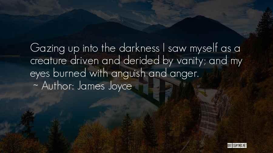 James Joyce Quotes: Gazing Up Into The Darkness I Saw Myself As A Creature Driven And Derided By Vanity; And My Eyes Burned