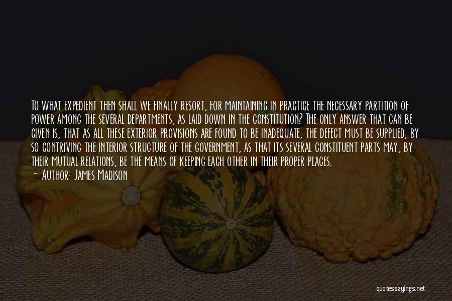 James Madison Quotes: To What Expedient Then Shall We Finally Resort, For Maintaining In Practice The Necessary Partition Of Power Among The Several