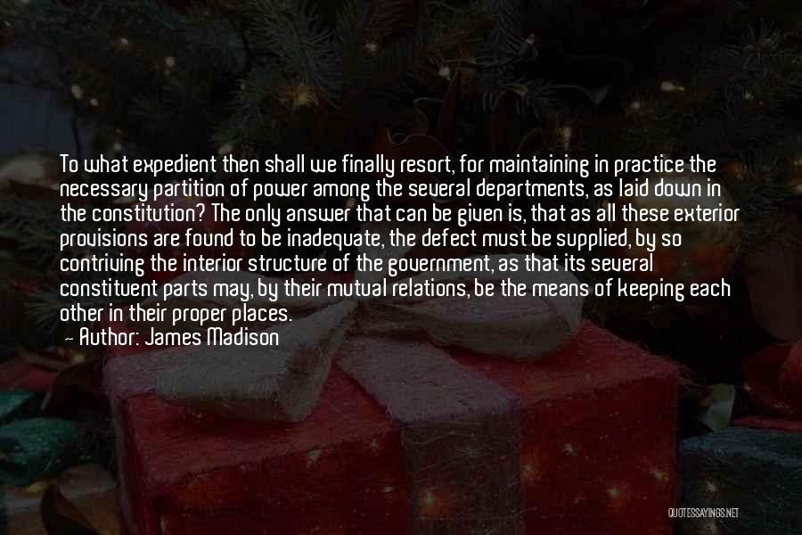 James Madison Quotes: To What Expedient Then Shall We Finally Resort, For Maintaining In Practice The Necessary Partition Of Power Among The Several