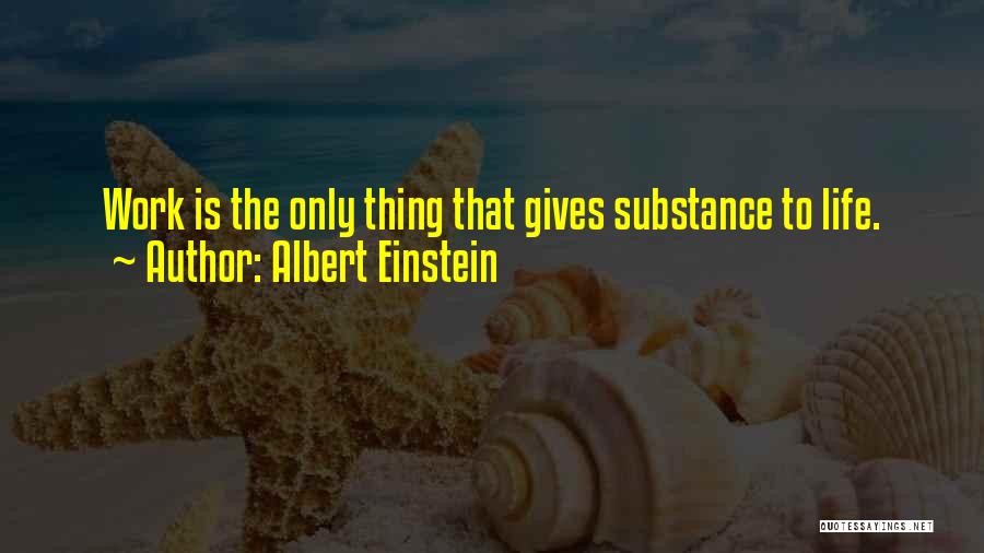 Albert Einstein Quotes: Work Is The Only Thing That Gives Substance To Life.