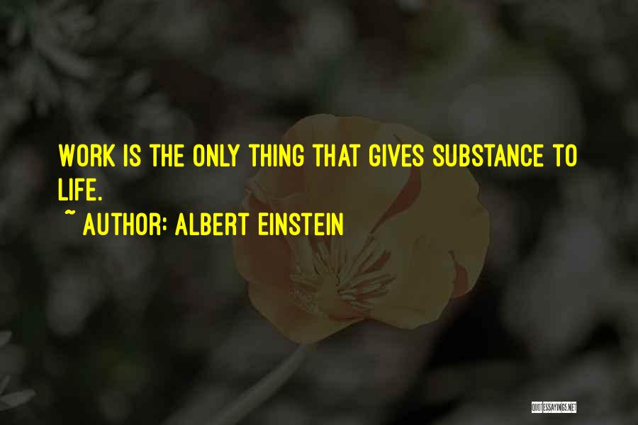 Albert Einstein Quotes: Work Is The Only Thing That Gives Substance To Life.