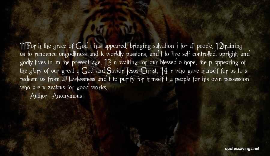 Anonymous Quotes: 11for H The Grace Of God I Has Appeared, Bringing Salvation J For All People, 12training Us To Renounce Ungodliness