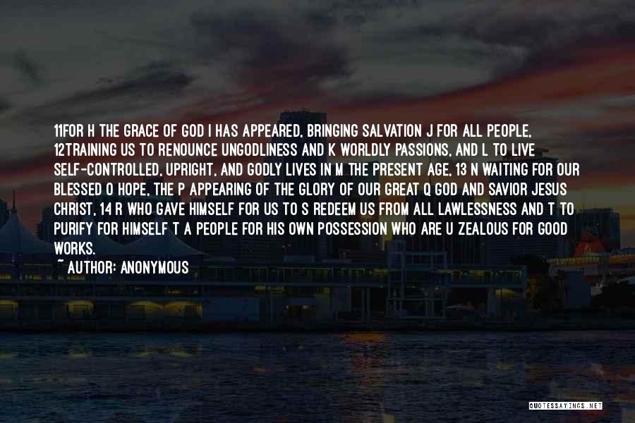 Anonymous Quotes: 11for H The Grace Of God I Has Appeared, Bringing Salvation J For All People, 12training Us To Renounce Ungodliness