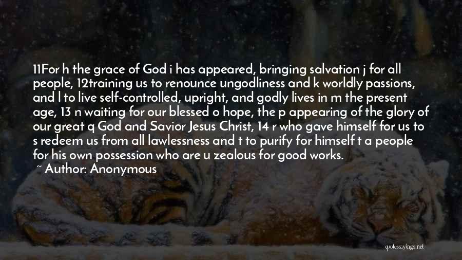 Anonymous Quotes: 11for H The Grace Of God I Has Appeared, Bringing Salvation J For All People, 12training Us To Renounce Ungodliness