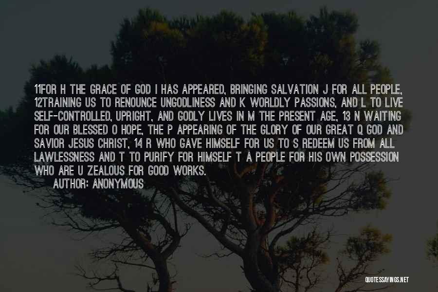 Anonymous Quotes: 11for H The Grace Of God I Has Appeared, Bringing Salvation J For All People, 12training Us To Renounce Ungodliness